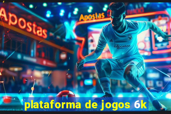 plataforma de jogos 6k